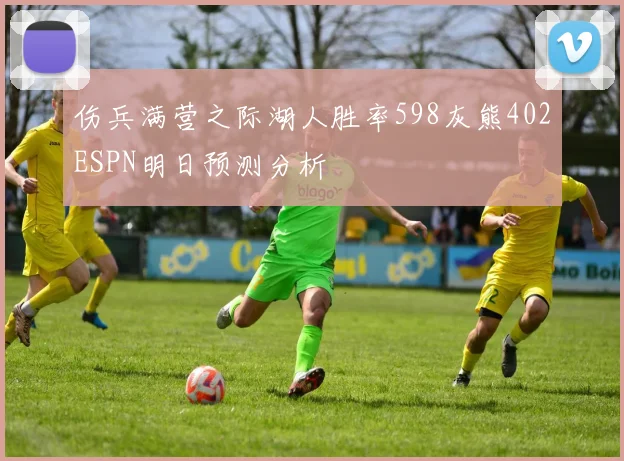 伤兵满营之际湖人胜率598灰熊402ESPN明日预测分析