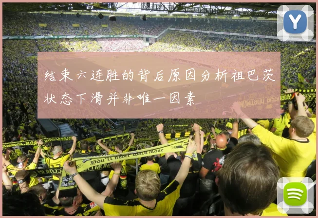 结束六连胜的背后原因分析祖巴茨状态下滑并非唯一因素