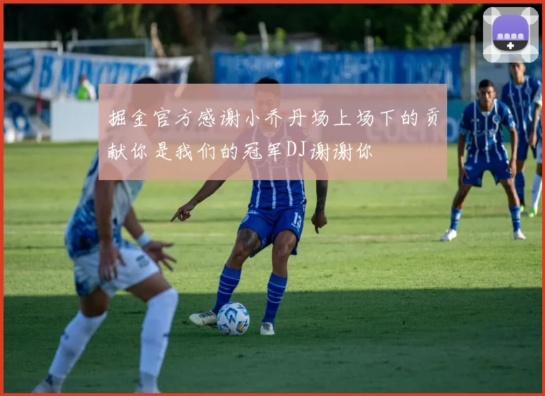 掘金官方感谢小乔丹场上场下的贡献你是我们的冠军DJ谢谢你