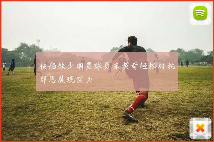 快船缺少明星球员东契奇轻松对抗邓恩展现实力